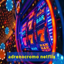 adrenocromo netflix